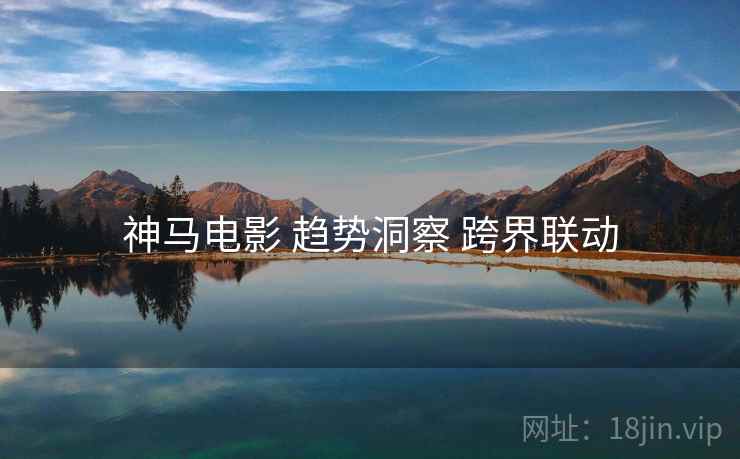 神马电影 趋势洞察 跨界联动