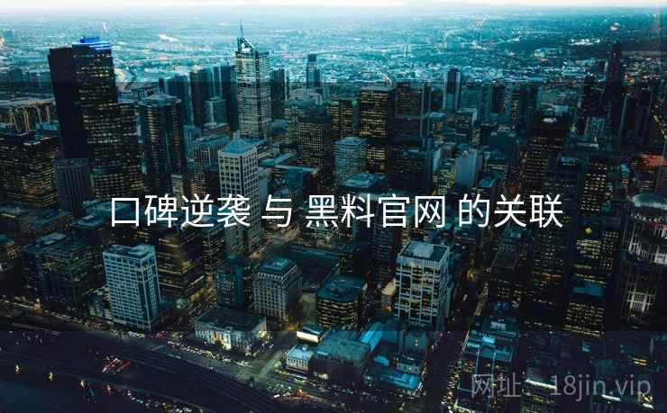 口碑逆袭 与 黑料官网 的关联