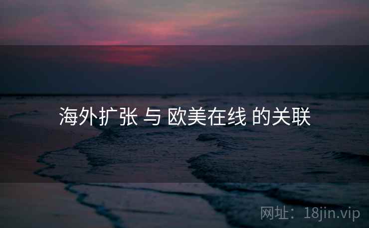 海外扩张 与 欧美在线 的关联