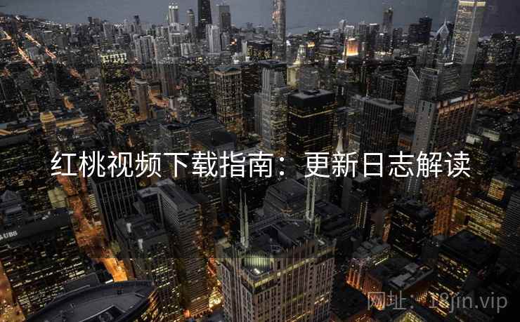 红桃视频下载指南：更新日志解读