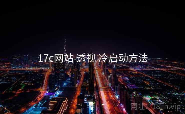 17c网站 透视 冷启动方法