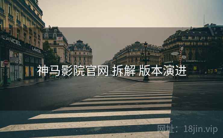 神马影院官网 拆解 版本演进