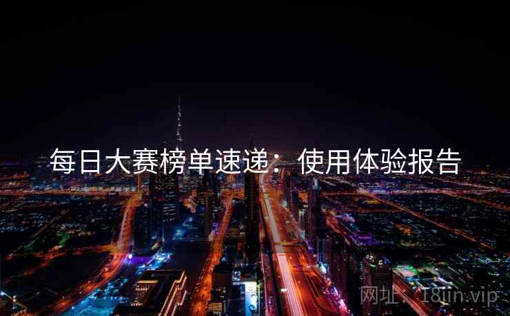 每日大赛榜单速递：使用体验报告