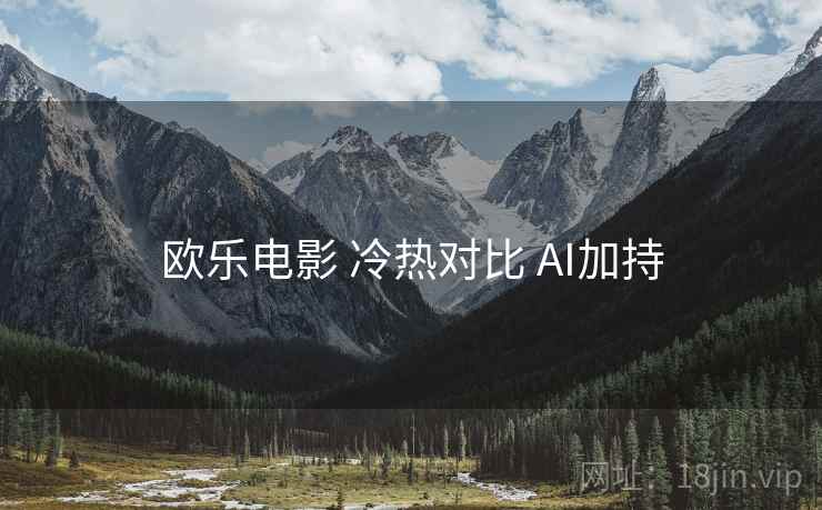 欧乐电影 冷热对比 AI加持