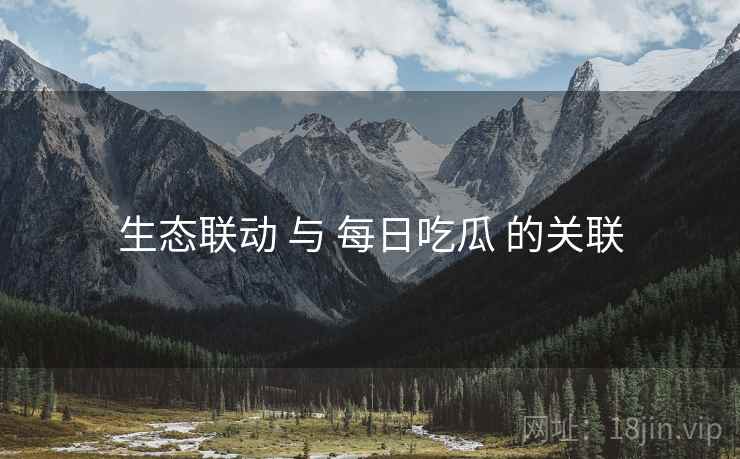 生态联动 与 每日吃瓜 的关联