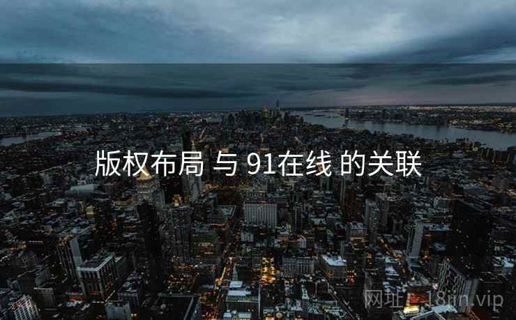 版权布局 与 91在线 的关联