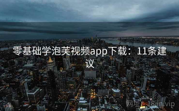 零基础学泡芙视频app下载：11条建议