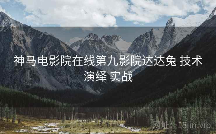神马电影院在线第九影院达达兔 技术演绎 实战