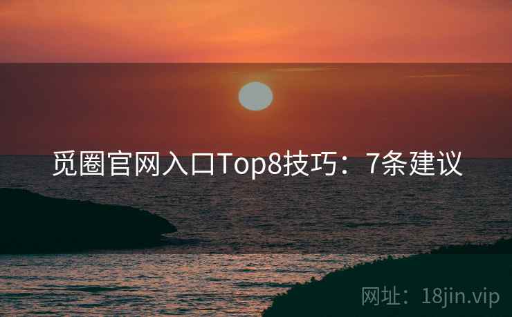 觅圈官网入口Top8技巧：7条建议