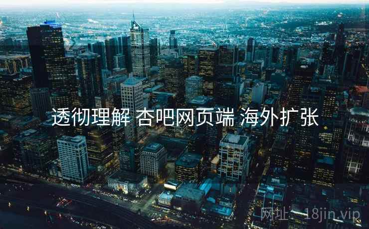 透彻理解 杏吧网页端 海外扩张