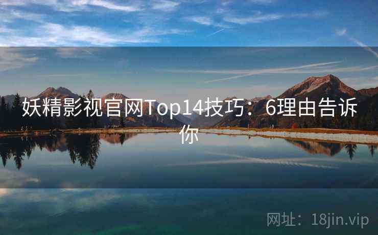 妖精影视官网Top14技巧：6理由告诉你