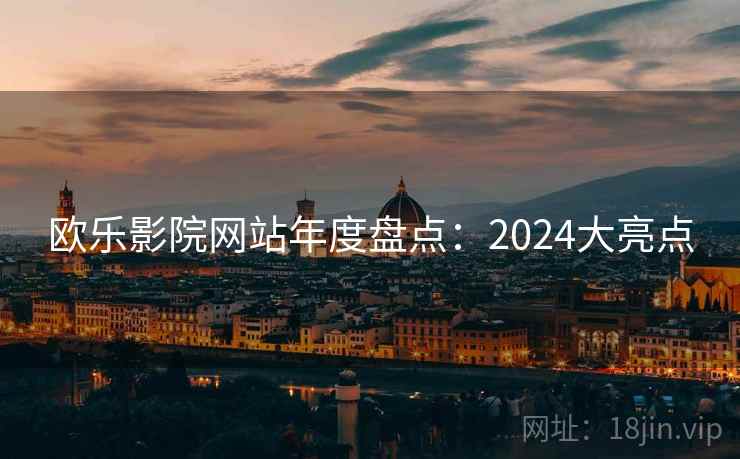 欧乐影院网站年度盘点：2024大亮点